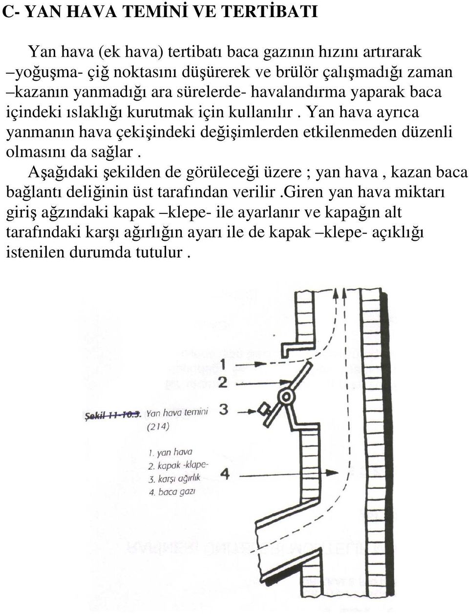 Yan hava ayrıca yanmanın hava çekişindeki değişimlerden etkilenmeden düzenli olmasını da sağlar.