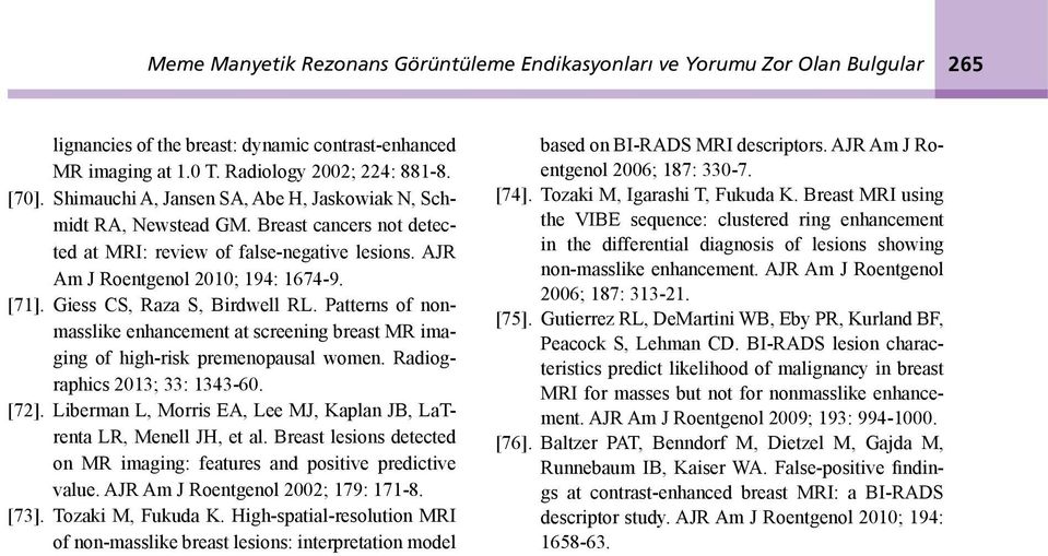 Giess CS, Raza S, Birdwell RL. Patterns of nonmasslike enhancement at screening breast MR imaging of high-risk premenopausal women. Radiographics 2013; 33: 1343-60. [72].