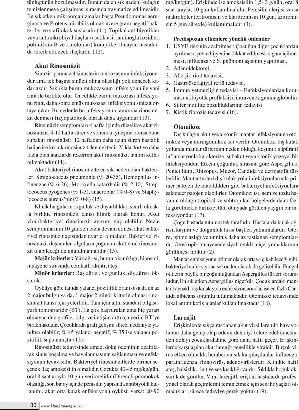 Topikal antibiyotikler veya antimikrobiyal ilaçlar (asetik asit, aminoglukozidler, polimiksin B ve kinolonlar) komplike olmayan hastalarda tercih edilecek ilaçlardır (12).