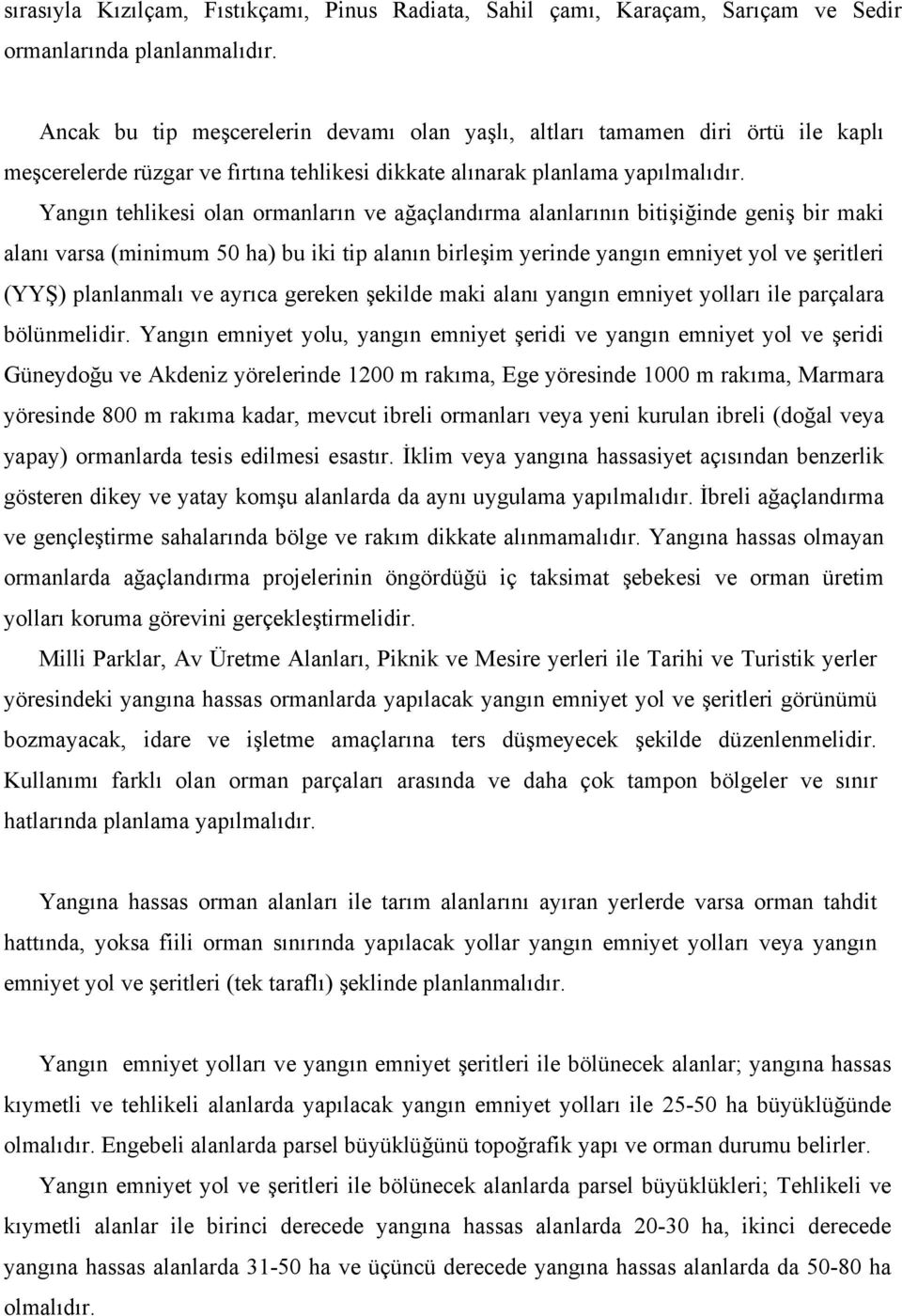 Yangın tehlikesi olan ormanların ve ağaçlandırma alanlarının bitişiğinde geniş bir maki alanı varsa (minimum 50 ha) bu iki tip alanın birleşim yerinde yangın emniyet yol ve şeritleri (YYŞ)