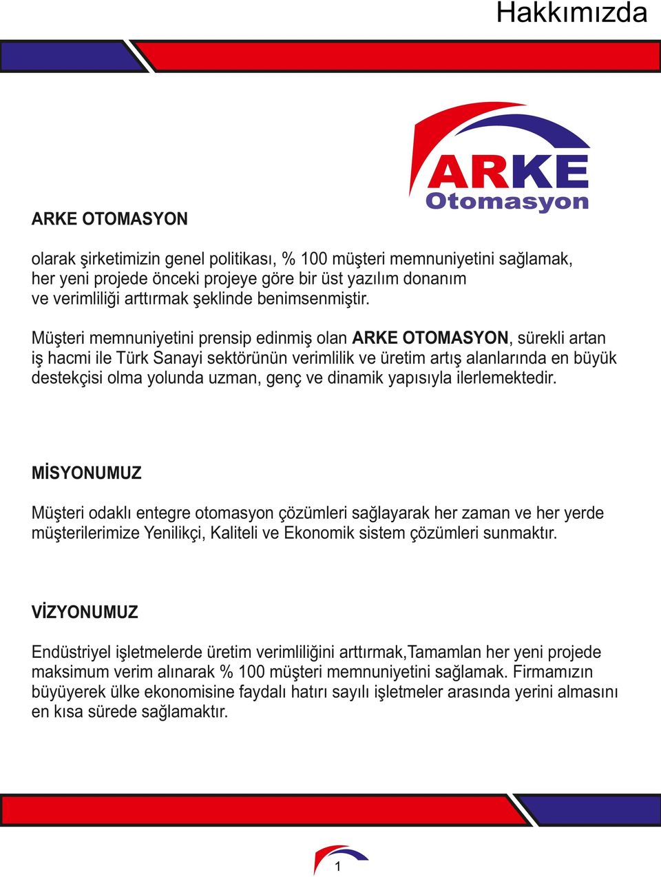 Müşteri memnuniyetini prensip edinmiş olan ARKE OTOMASYON, sürekli artan iş hacmi ile Türk Sanayi sektörünün verimlilik ve üretim artış alanlarında en büyük destekçisi olma yolunda uzman, genç ve