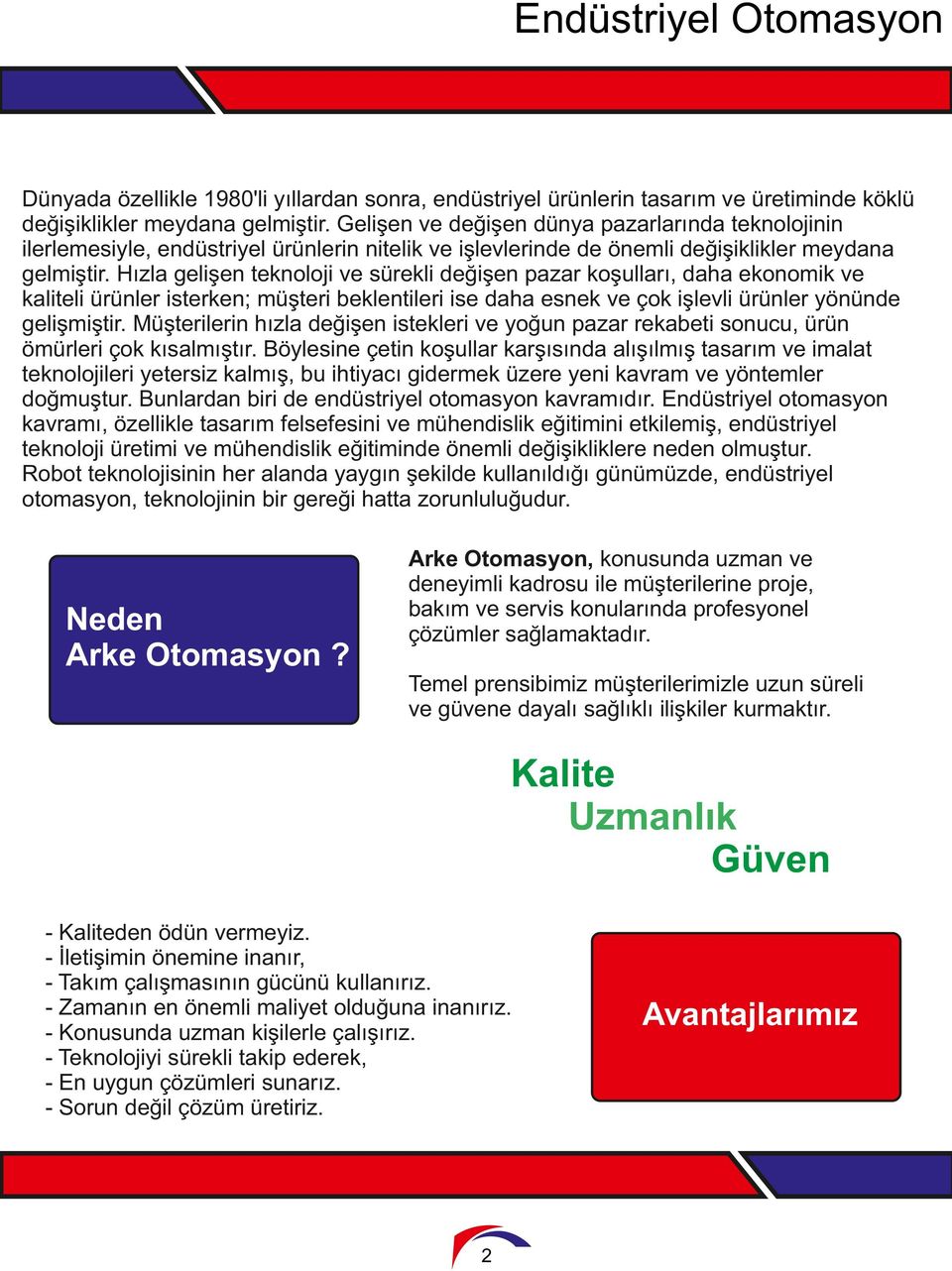 Hızla gelişen teknoloji ve sürekli değişen pazar koşulları, daha ekonomik ve kaliteli ürünler isterken; müşteri beklentileri ise daha esnek ve çok işlevli ürünler yönünde gelişmiştir.