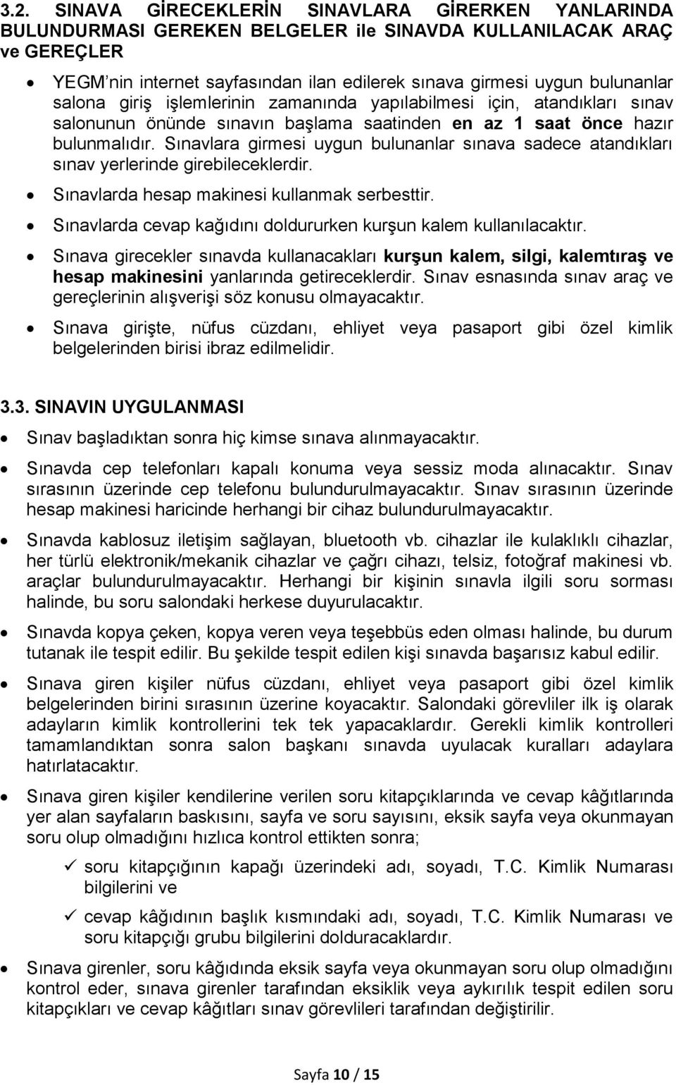 Sınavlara girmesi uygun bulunanlar sınava sadece atandıkları sınav yerlerinde girebileceklerdir. Sınavlarda hesap makinesi kullanmak serbesttir.