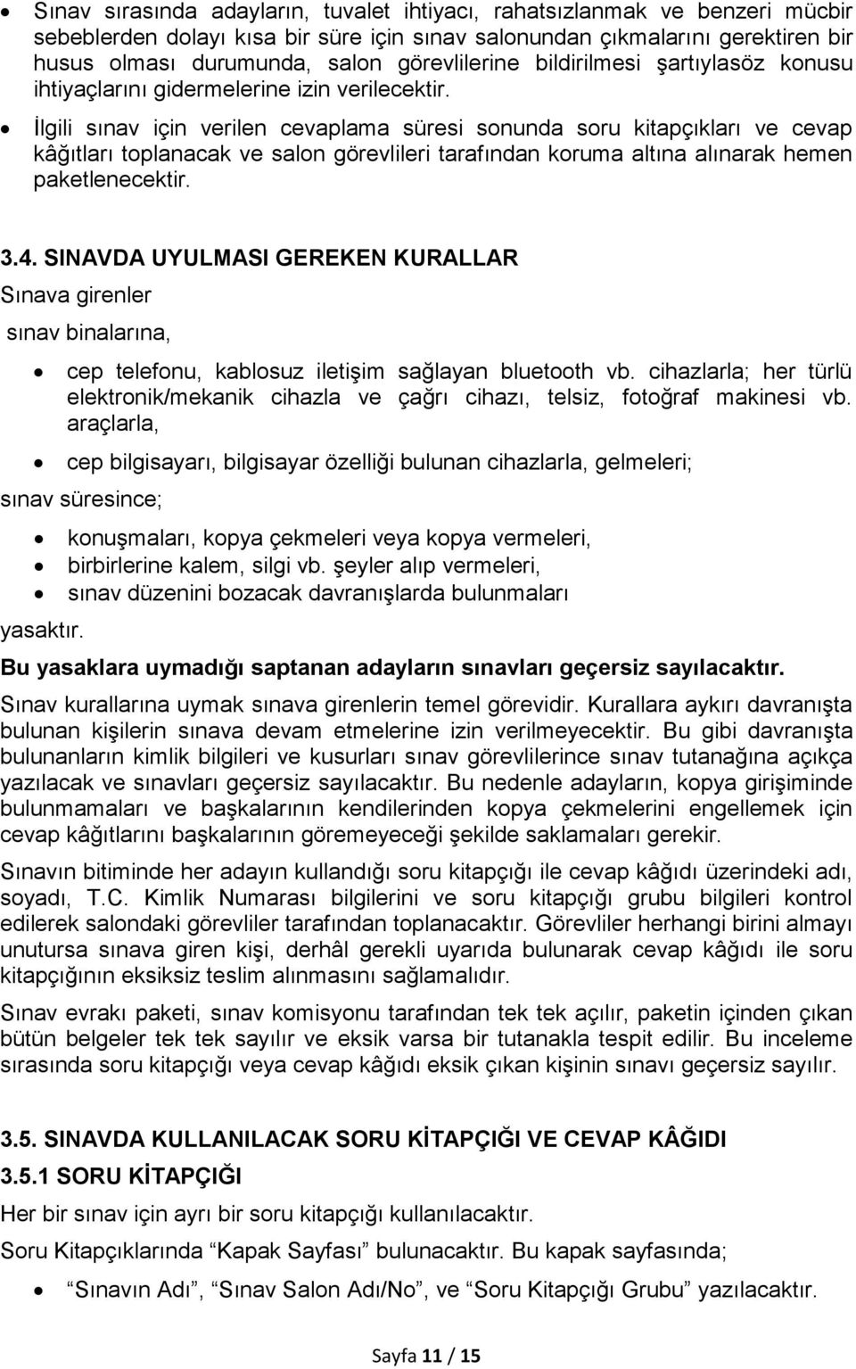 İlgili sınav için verilen cevaplama süresi sonunda soru kitapçıkları ve cevap kâğıtları toplanacak ve salon görevlileri tarafından koruma altına alınarak hemen paketlenecektir. 3.4.