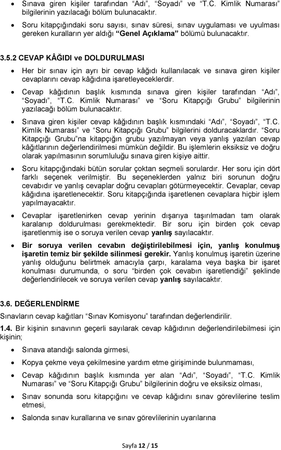 2 CEVAP KÂĞIDI ve DOLDURULMASI Her bir sınav için ayrı bir cevap kâğıdı kullanılacak ve sınava giren kişiler cevaplarını cevap kâğıdına işaretleyeceklerdir.