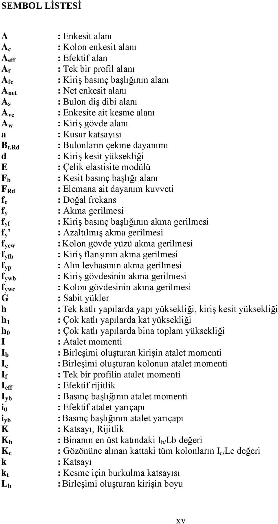 alanı : Kiriş basınç başlığının alanı : Net enkesit alanı : Bulon diş dibi alanı : Enkesite ait kesme alanı : Kiriş gövde alanı : Kusur katsayısı : Bulonların çekme dayanımı : Kiriş kesit yüksekliği