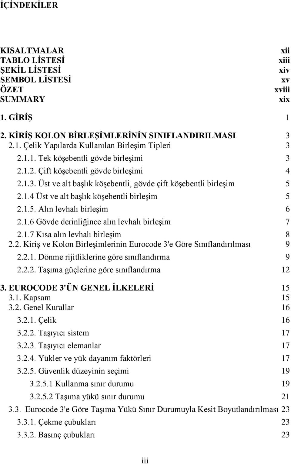 1.6 Gövde derinliğince alın levhalı birleşim 7 2.1.7 Kısa alın levhalı birleşim 8 2.2. Kiriş ve Kolon Birleşimlerinin Eurocode 3'e Göre Sınıflandırılması 9 2.2.1. Dönme rijitliklerine göre sınıflandırma 9 2.