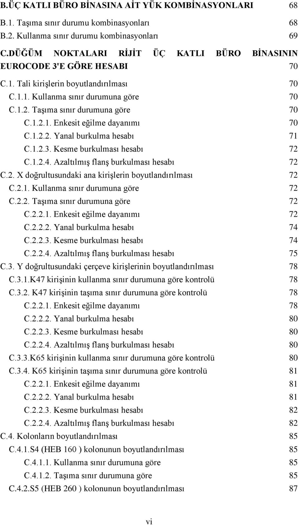 1.2.2. Yanal burkulma hesabı 71 C.1.2.3. Kesme burkulması hesabı 72 C.1.2.4. Azaltılmış flanş burkulması hesabı 72 C.2. X doğrultusundaki ana kirişlerin boyutlandırılması 72 C.2.1. Kullanma sınır durumuna göre 72 C.