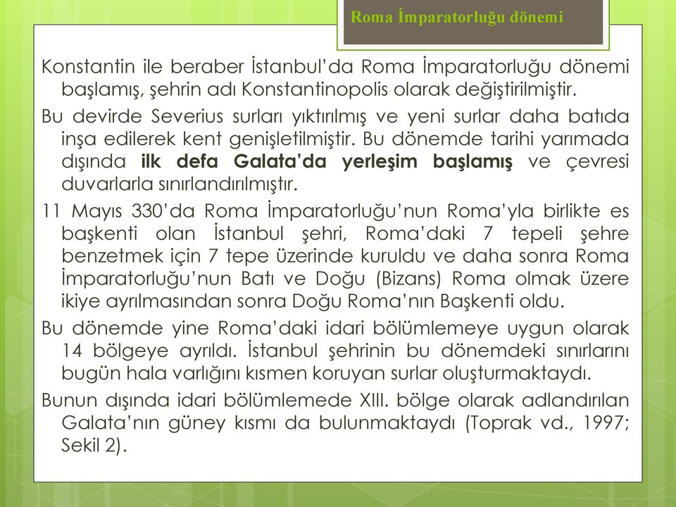 Bu dönemde tarihi yarımada dışında ilk defa Galata da yerleşim başlamış ve çevresi duvarlarla sınırlandırılmıştır.