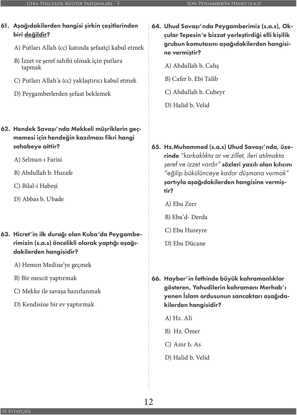 Uhud Savaşı nda Peygamberimiz (s.a.s), Okçular Tepesin e bizzat yerleştirdiği elli kişilik grubun komutasını aşağıdakilerden hangisine vermiştir? A) Abdullah b. Cahş B) Cafer b.