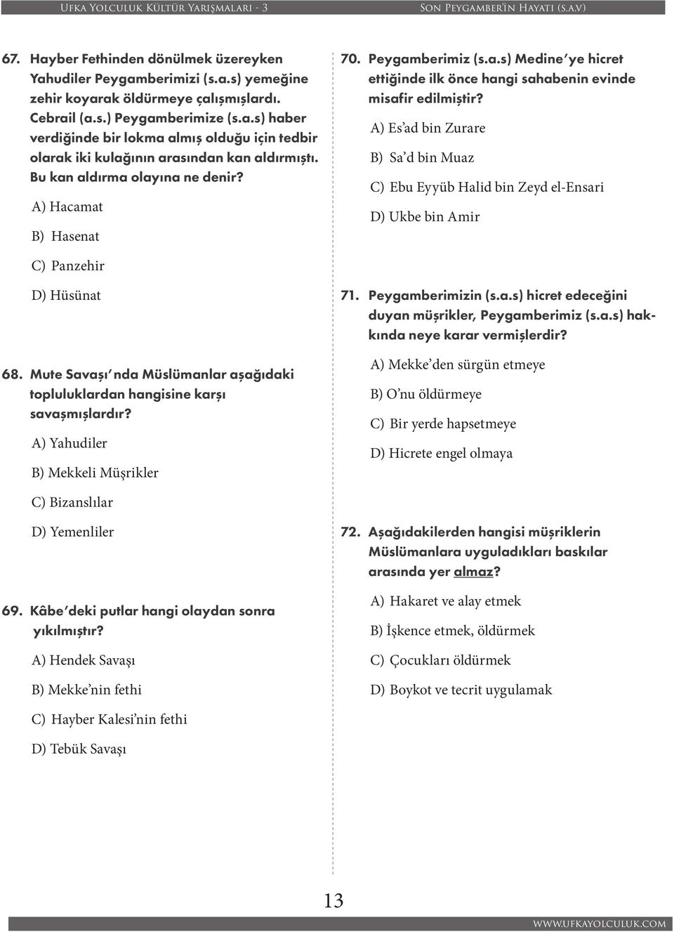 A) Es ad bin Zurare B) Sa d bin Muaz C) Ebu Eyyüb Halid bin Zeyd el-ensari D) Ukbe bin Amir C) Panzehir D) Hüsünat 68.