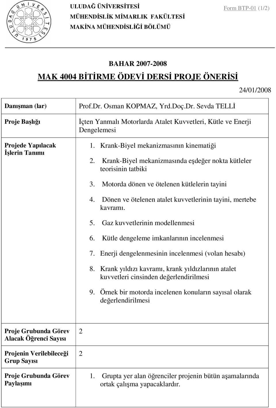 Dönen ve ötelenen atalet kuvvetlerinin tayini, mertebe kavramı. 5. Gaz kuvvetlerinin modellenmesi 6. Kütle dengeleme imkanlarının incelenmesi 7.