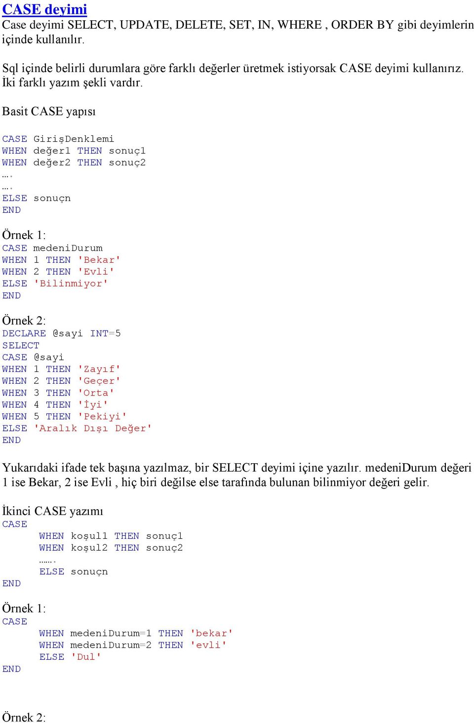 . sonuçn Örnek 1: medenidurum WHEN 1 THEN 'Bekar' WHEN 2 THEN 'Evli' 'Bilinmiyor' Örnek 2: DECLARE @sayi INT=5 SELECT @sayi WHEN 1 THEN 'Zayıf' WHEN 2 THEN 'Geçer' WHEN 3 THEN 'Orta' WHEN 4 THEN