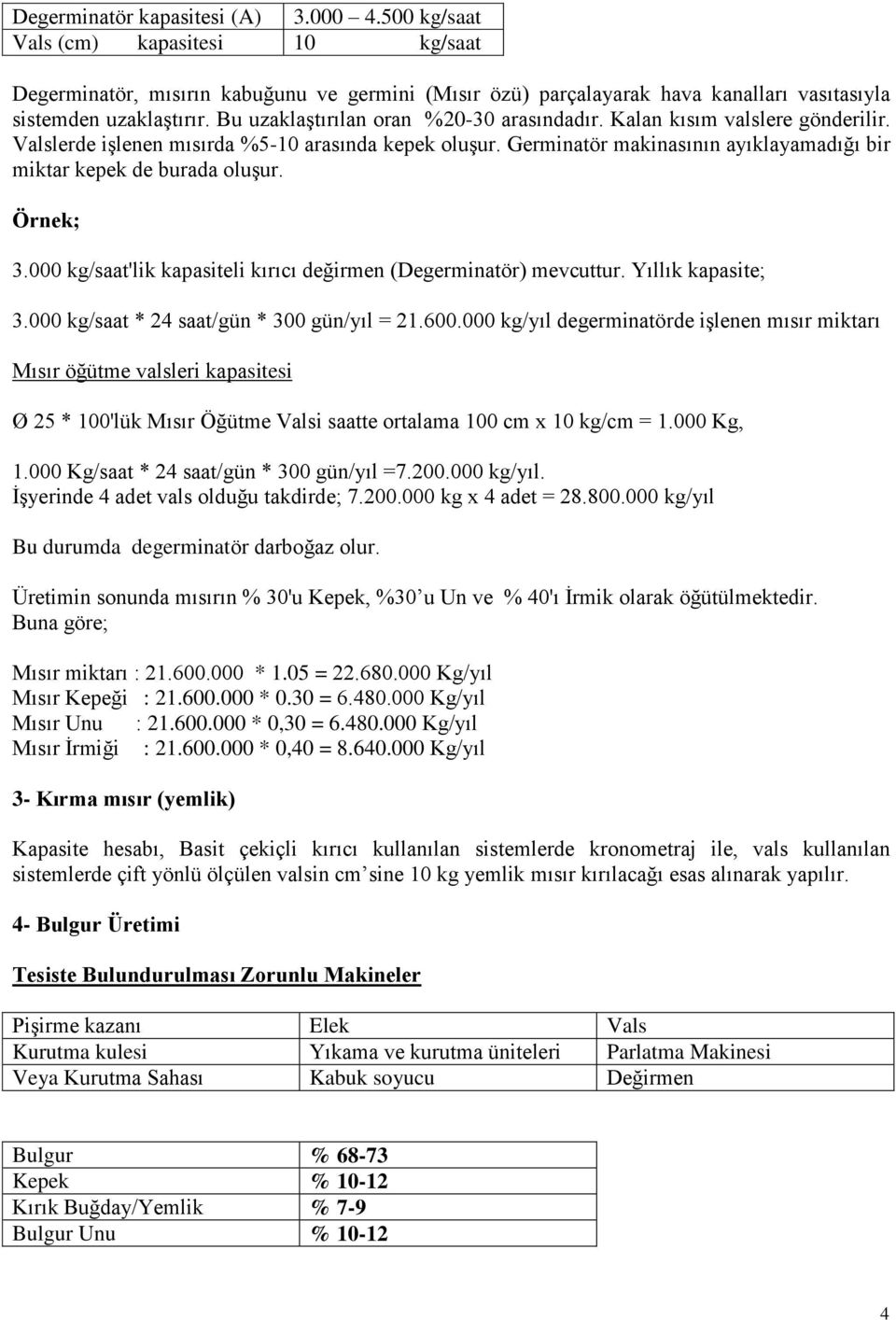 Germinatör makinasının ayıklayamadığı bir miktar kepek de burada oluşur. Örnek; 3.000 kg/saat'lik kapasiteli kırıcı değirmen (Degerminatör) mevcuttur. Yıllık kapasite; 3.