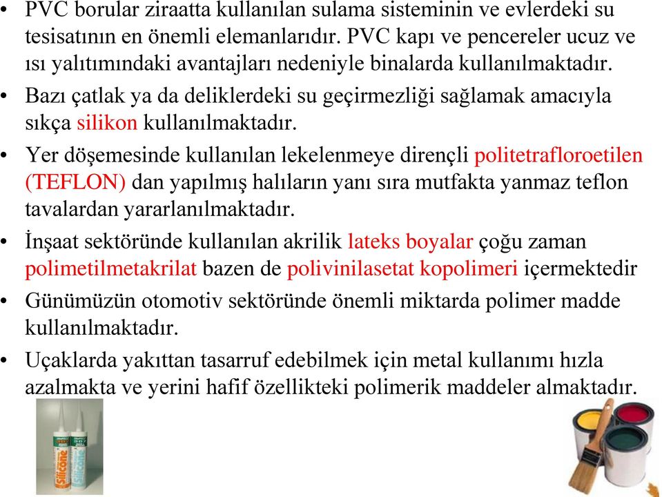 Yer döşemesinde kullanılan lekelenmeye dirençli politetrafloroetilen (TEFLON) dan yapılmış halıların yanı sıra mutfakta yanmaz teflon tavalardan yararlanılmaktadır.