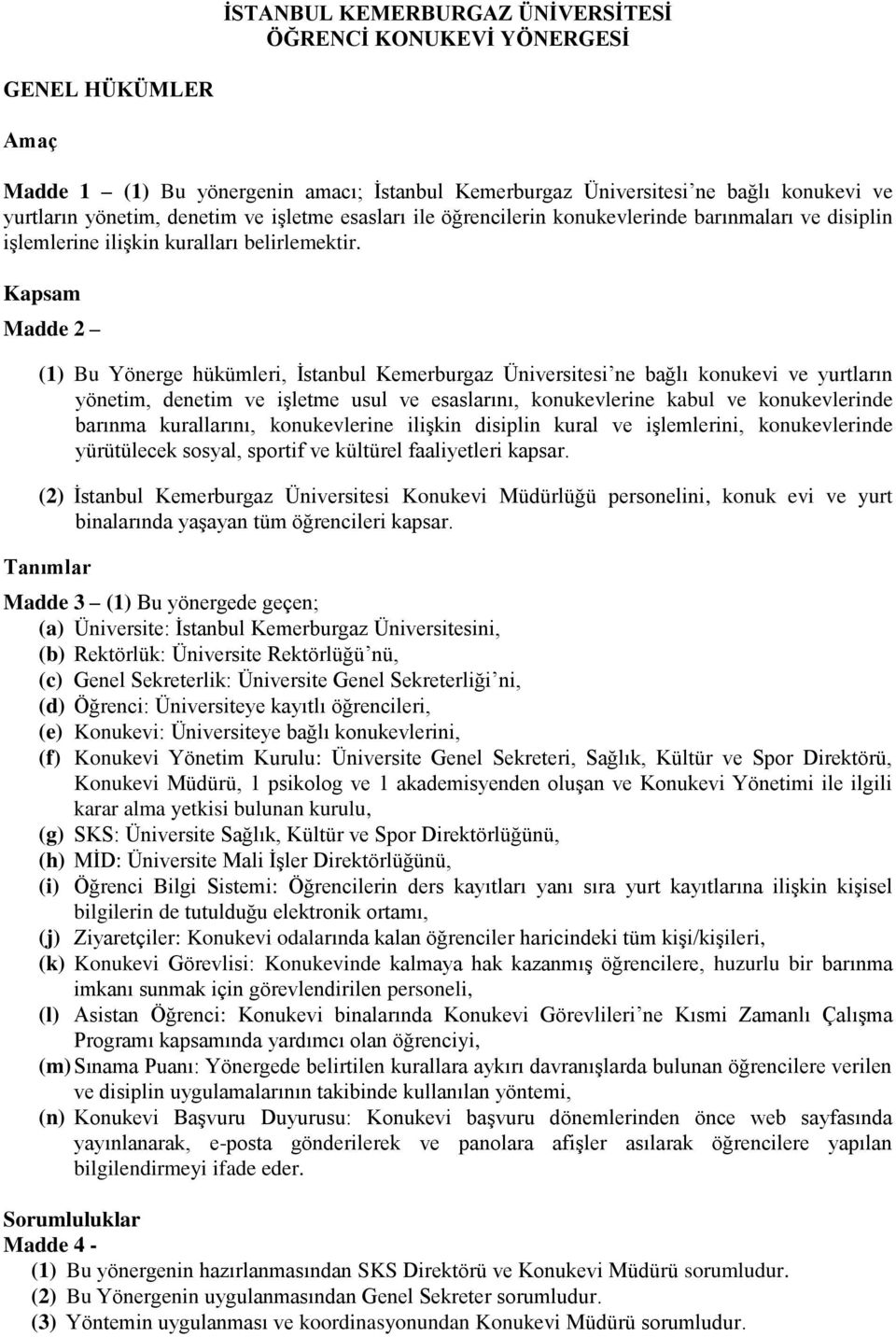 Kapsam Madde 2 (1) Bu Yönerge hükümleri, İstanbul Kemerburgaz Üniversitesi ne bağlı konukevi ve yurtların yönetim, denetim ve işletme usul ve esaslarını, konukevlerine kabul ve konukevlerinde barınma