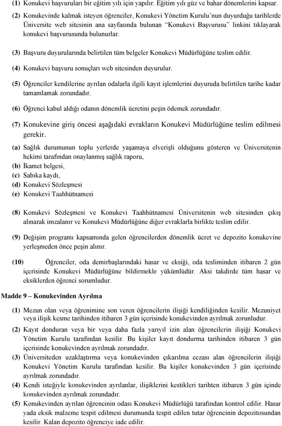 bulunurlar. (3) Başvuru duyurularında belirtilen tüm belgeler Konukevi Müdürlüğüne teslim edilir. (4) Konukevi başvuru sonuçları web sitesinden duyurulur.