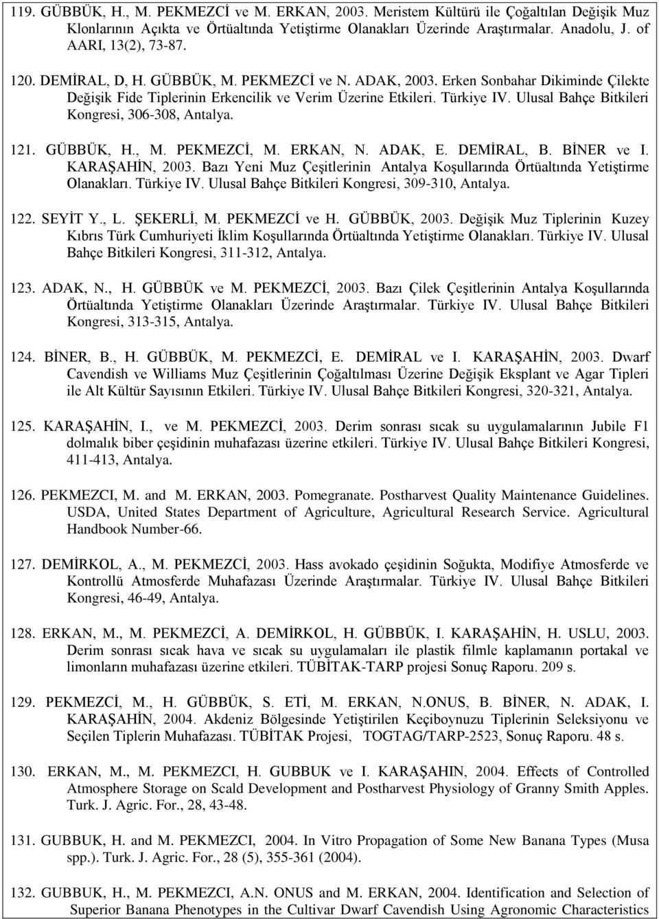 Ulusal Bahçe Bitkileri Kongresi, 306-308, Antalya. 121. GÜBBÜK, H., M. PEKMEZCĠ, M. ERKAN, N. ADAK, E. DEMĠRAL, B. BĠNER ve I. KARAġAHĠN, 2003.