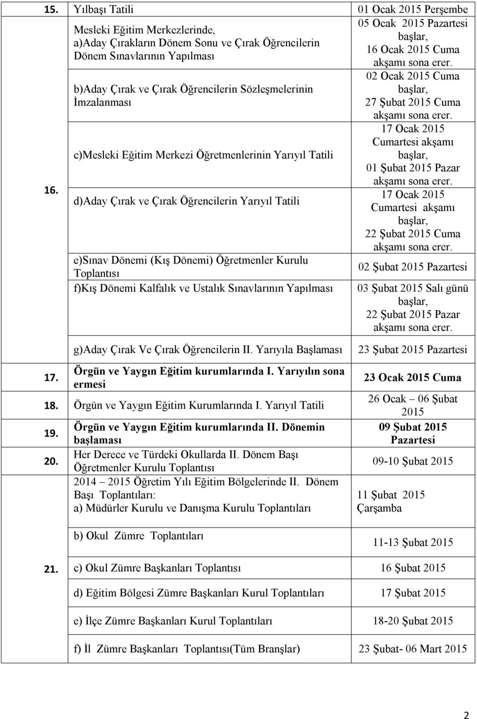 Öğretmenler Kurulu Toplantısı f)kış Dönemi Kalfalık ve Ustalık Sınavlarının Yapılması 02 Ocak 2015 Cuma 27 Şubat 2015 Cuma 17 Ocak 2015 Cumartesi akşamı 01 Şubat 2015 Pazar 17 Ocak 2015 Cumartesi