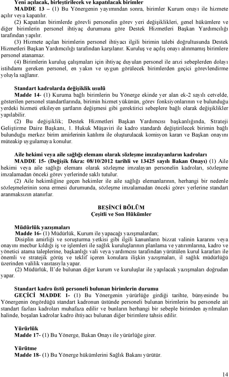 (3) Hizmete açılan birimlerin personel ihtiyacı ilgili birimin talebi doğrultusunda Destek Hizmetleri Başkan Yardımcılığı tarafından karşılanır.