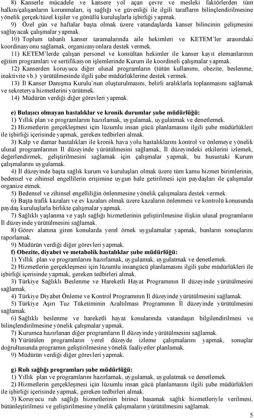 10) Toplum tabanlı kanser taramalarında aile hekimleri ve KETEM ler arasındaki koordinasyonu sağlamak, organizasyonlara destek vermek.