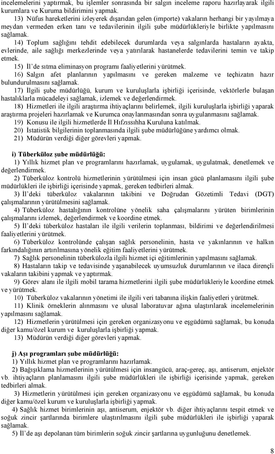 14) Toplum sağlığını tehdit edebilecek durumlarda veya salgınlarda hastaların ayakta, evlerinde, aile sağlığı merkezlerinde veya yatırılarak hastanelerde tedavilerini temin ve takip etmek.