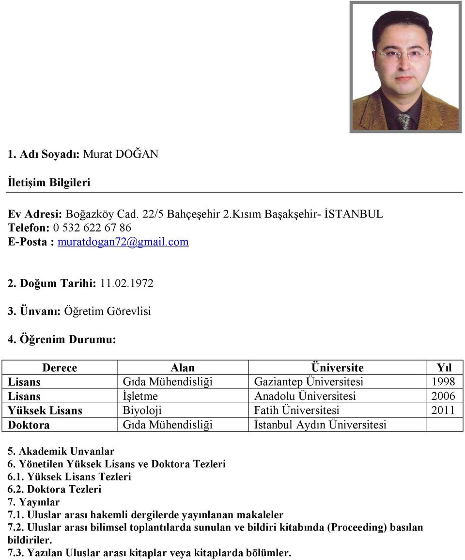 Öğrenim Durumu: Derece Alan Üniversite Yıl Lisans Gıda Mühendisliği Gaziantep Üniversitesi 1998 Lisans İşletme Anadolu Üniversitesi 2006 Yüksek Lisans Biyoloji Fatih Üniversitesi 2011 Doktora Gıda