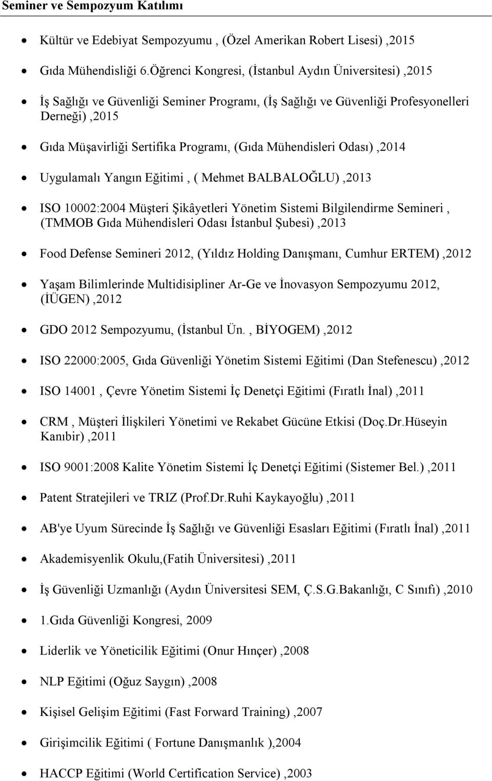 Mühendisleri Odası),2014 Uygulamalı Yangın Eğitimi, ( Mehmet BALBALOĞLU),2013 ISO 10002:2004 Müşteri Şikâyetleri Yönetim Sistemi Bilgilendirme Semineri, (TMMOB Gıda Mühendisleri Odası İstanbul