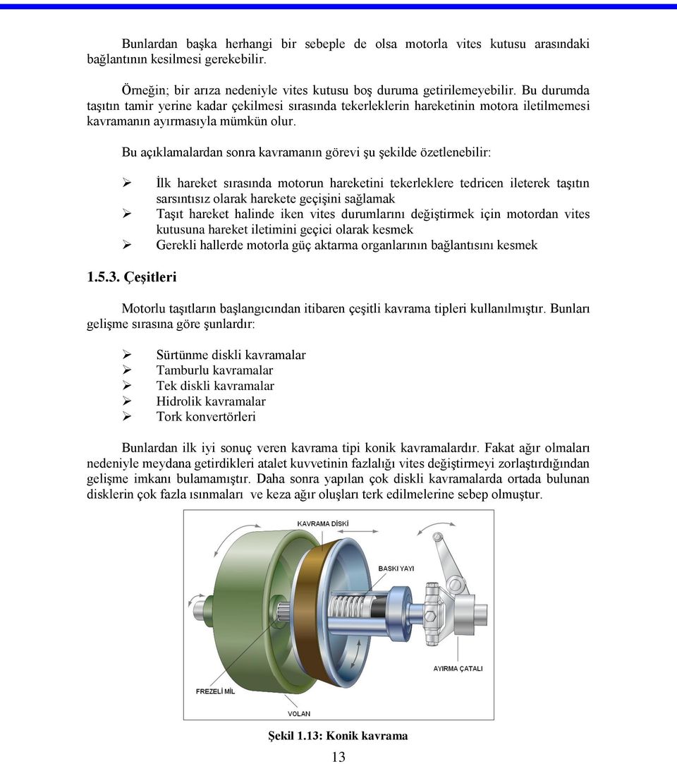 Bu açıklamalardan sonra kavramanın görevi şu şekilde özetlenebilir: İlk hareket sırasında motorun hareketini tekerleklere tedricen ileterek taşıtın sarsıntısız olarak harekete geçişini sağlamak Taşıt