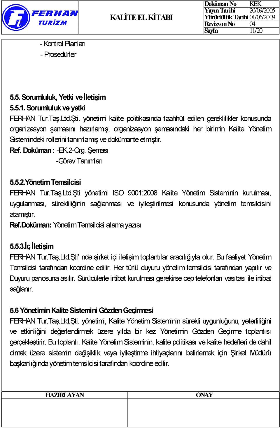 dokümante etmiştir. Ref. Doküman : -EK.2-Org. Şeması -Görev Tanımları 5.5.2.Yönetim Temsilcisi FERHAN Tur.Taş.Ltd.