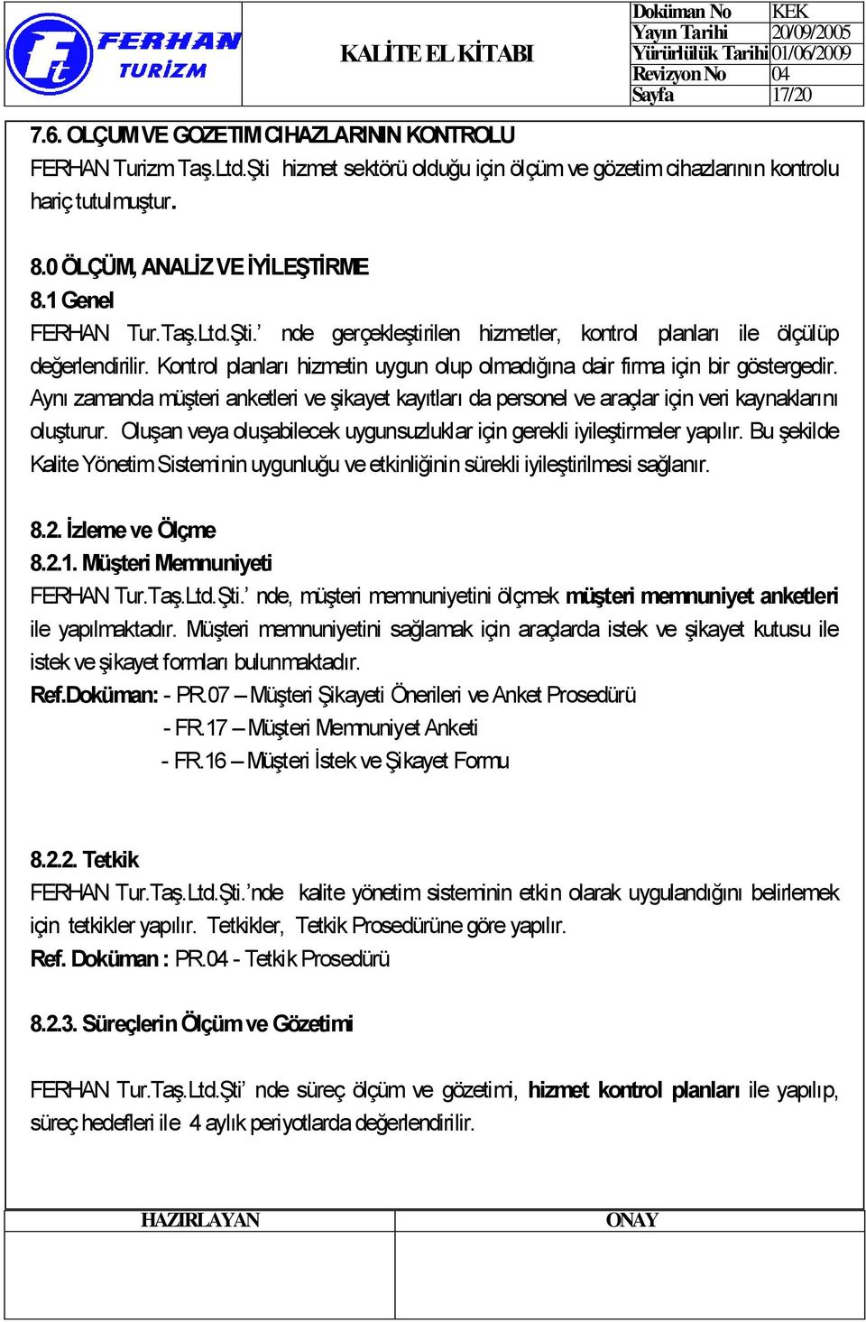 Kontrol planları hizmetin uygun olup olmadığına dair firma için bir göstergedir. Aynı zamanda müşteri anketleri ve şikayet kayıtları da personel ve araçlar için veri kaynaklarını oluşturur.