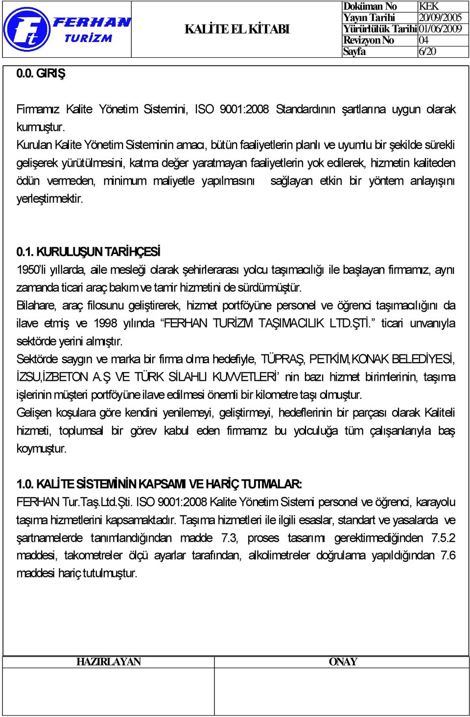 vermeden, minimum maliyetle yapılmasını sağlayan etkin bir yöntem anlayışını yerleştirmektir. 0.1.