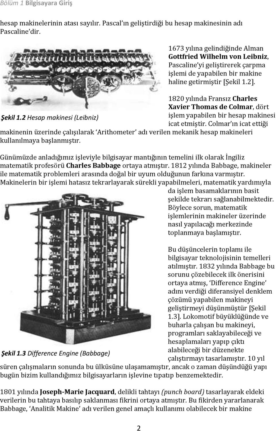 1820 yılında Fransız Charles Xavier Thomas de Colmar, dört Şekil 1.2 Hesap makinesi (Leibniz) işlem yapabilen bir hesap makinesi icat etmiştir.