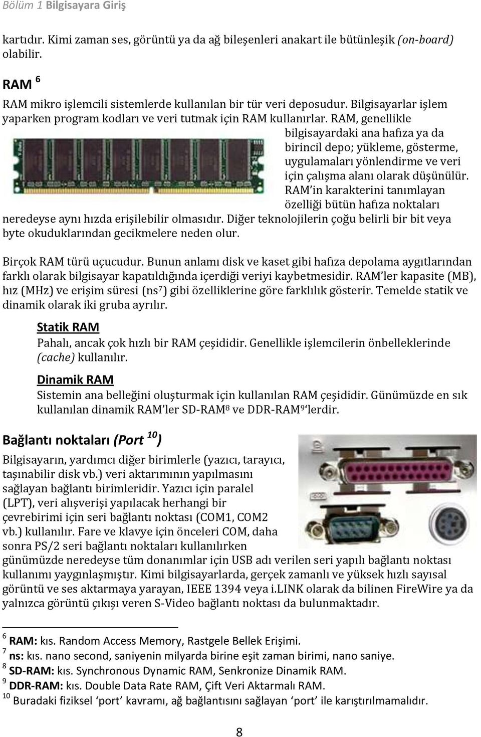 RAM, genellikle bilgisayardaki ana hafıza ya da birincil depo; yükleme, gösterme, uygulamaları yönlendirme ve veri için çalışma alanı olarak düşünülür.