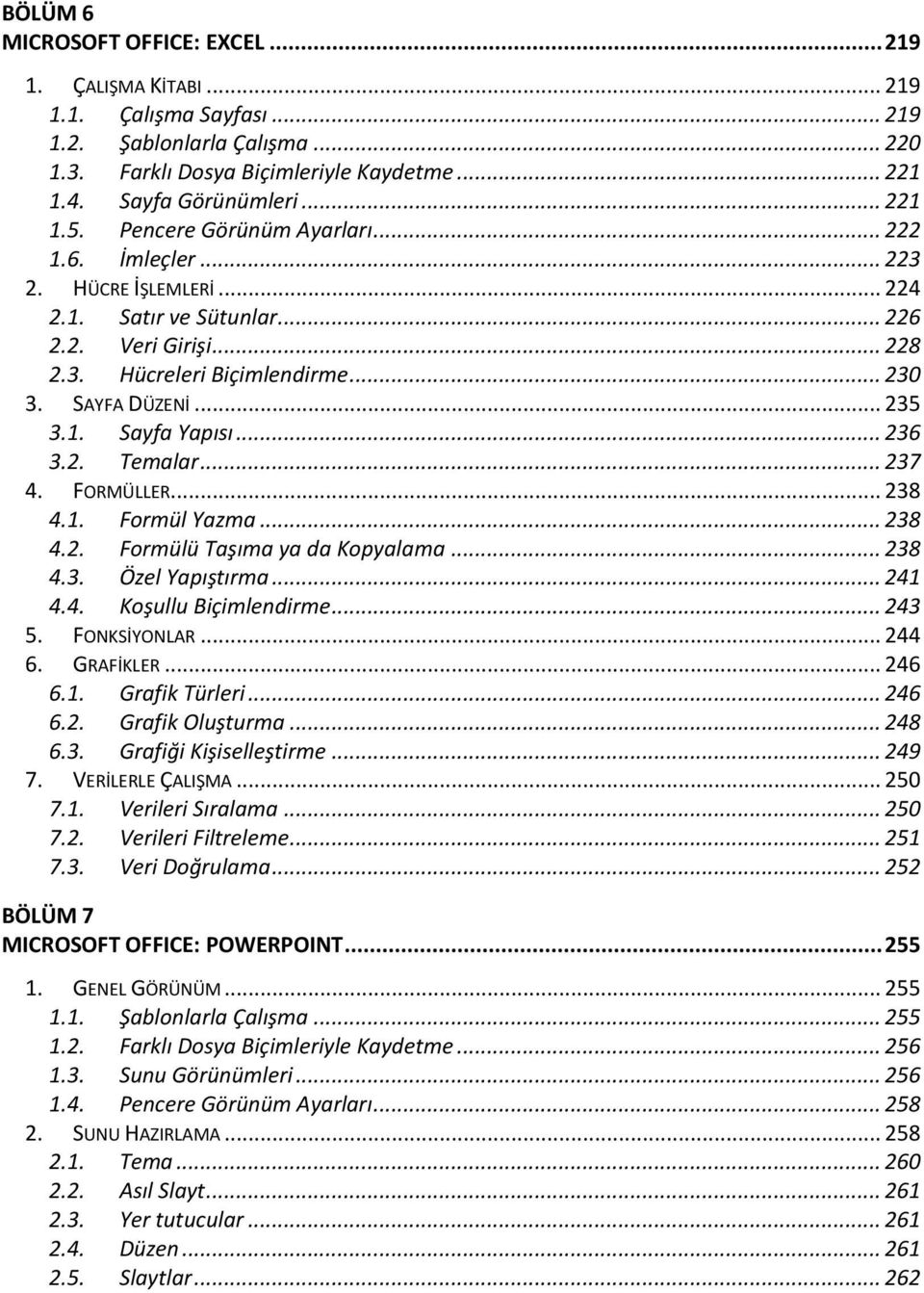 .. 235 3.1. Sayfa Yapısı... 236 3.2. Temalar... 237 4. FORMÜLLER... 238 4.1. Formül Yazma... 238 4.2. Formülü Taşıma ya da Kopyalama... 238 4.3. Özel Yapıştırma... 241 4.4. Koşullu Biçimlendirme.