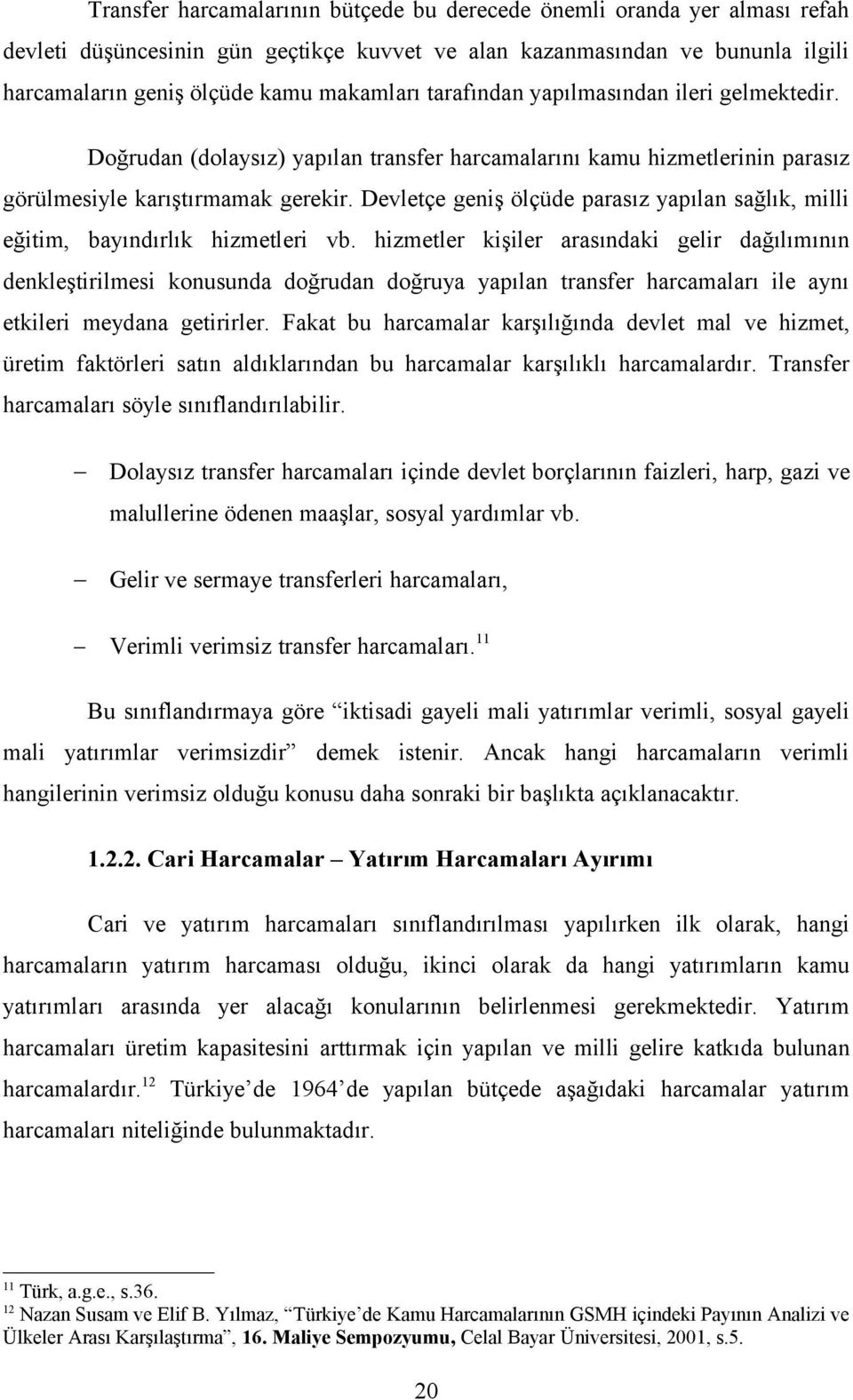 Devletçe geniş ölçüde parasız yapılan sağlık, milli eğitim, bayındırlık hizmetleri vb.