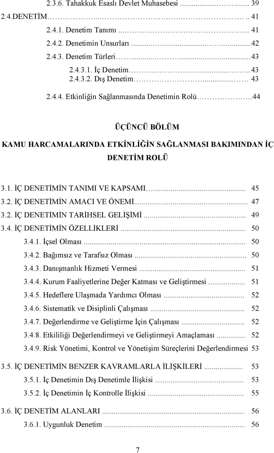 2. İÇ DENETİMİN AMACI VE ÖNEMİ... 47 3.2. İÇ DENETİMİN TARİHSEL GELİŞİMİ... 49 3.4. İÇ DENETİMİN ÖZELLİKLERİ... 50 3.4.1. İçsel Olması... 50 3.4.2. Bağımsız ve Tarafsız Olması... 50 3.4.3. Danışmanlık Hizmeti Vermesi.