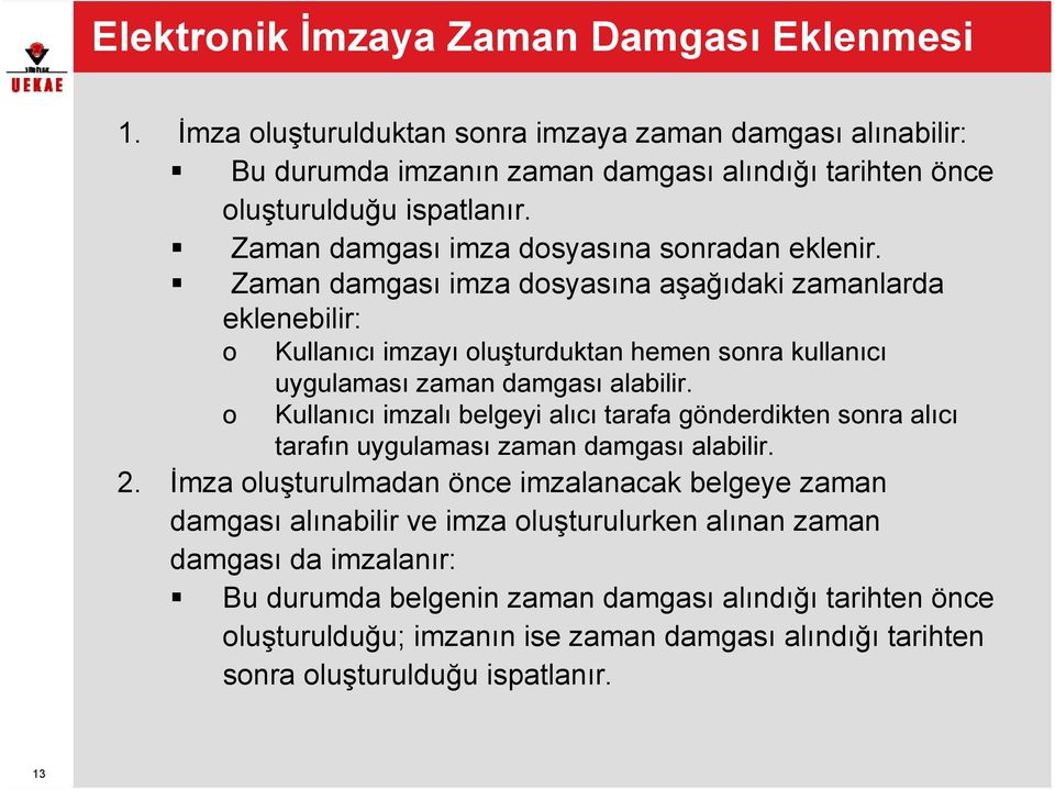 Zaman damgası imza dosyasına aşağıdaki zamanlarda eklenebilir: o Kullanıcı imzayı oluşturduktan hemen sonra kullanıcı o uygulaması zaman damgası alabilir.