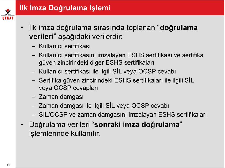 OCSP cevabı Sertifika güven zincirindeki ESHS sertifikaları ile ilgili SİL veya OCSP cevapları Zaman damgası Zaman damgası ile ilgili SİL