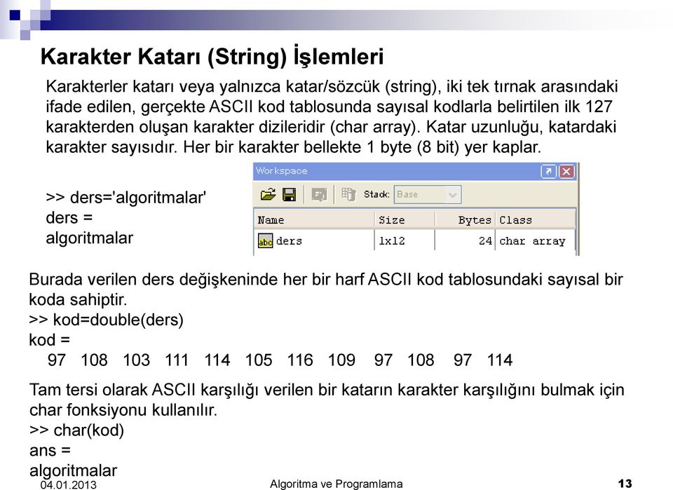 >> ders='algoritmalar' ders = algoritmalar Burada verilen ders değişkeninde her bir harf ASCII kod tablosundaki sayısal bir koda sahiptir.