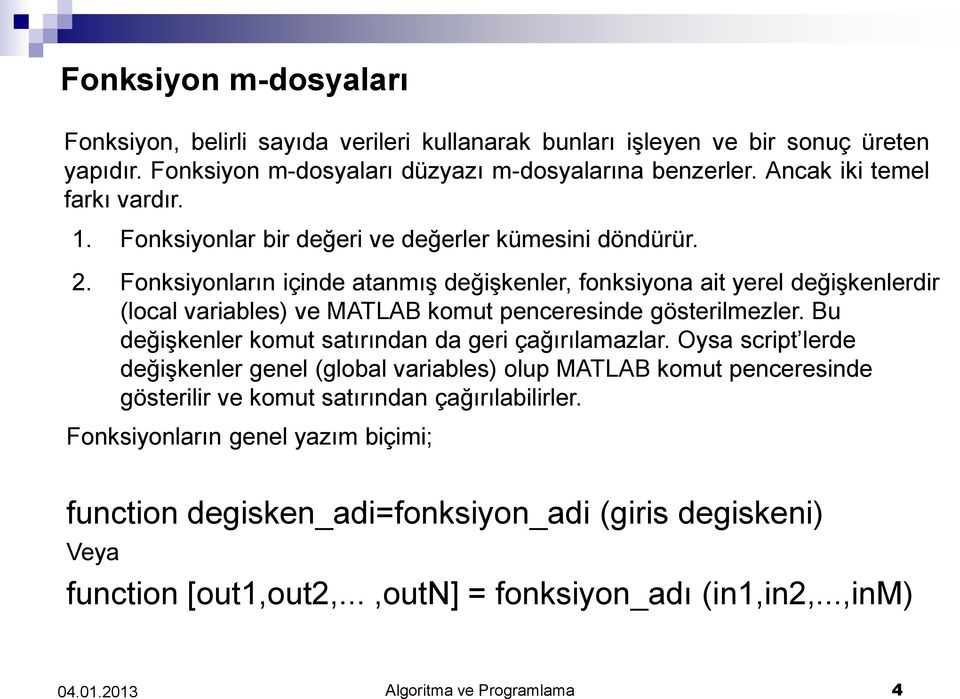 Fonksiyonların içinde atanmış değişkenler, fonksiyona ait yerel değişkenlerdir (local variables) ve MATLAB komut penceresinde gösterilmezler.