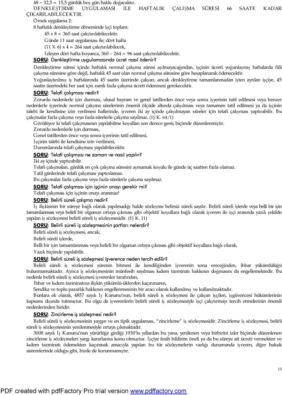 Günde 11 saat uygulaması ile; dört hafta (11 X 6) x 4 = 264 saat çalıştırılabilecek, İzleyen dört hafta boyunca, 360 264 = 96 saat çalıştırılabilecektir.