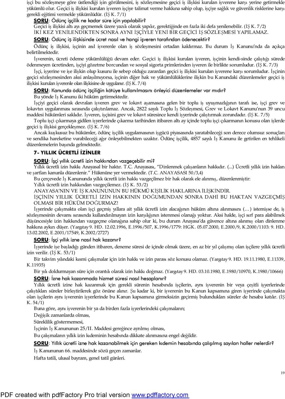 7/1) SORU: Ödünç işçilik ne kadar süre için yapılabilir? Geçici iş ilişkisi altı ayı geçmemek üzere yazılı olarak yapılır, gerektiğinde en fazla iki defa yenilenebilir. (İŞ K.