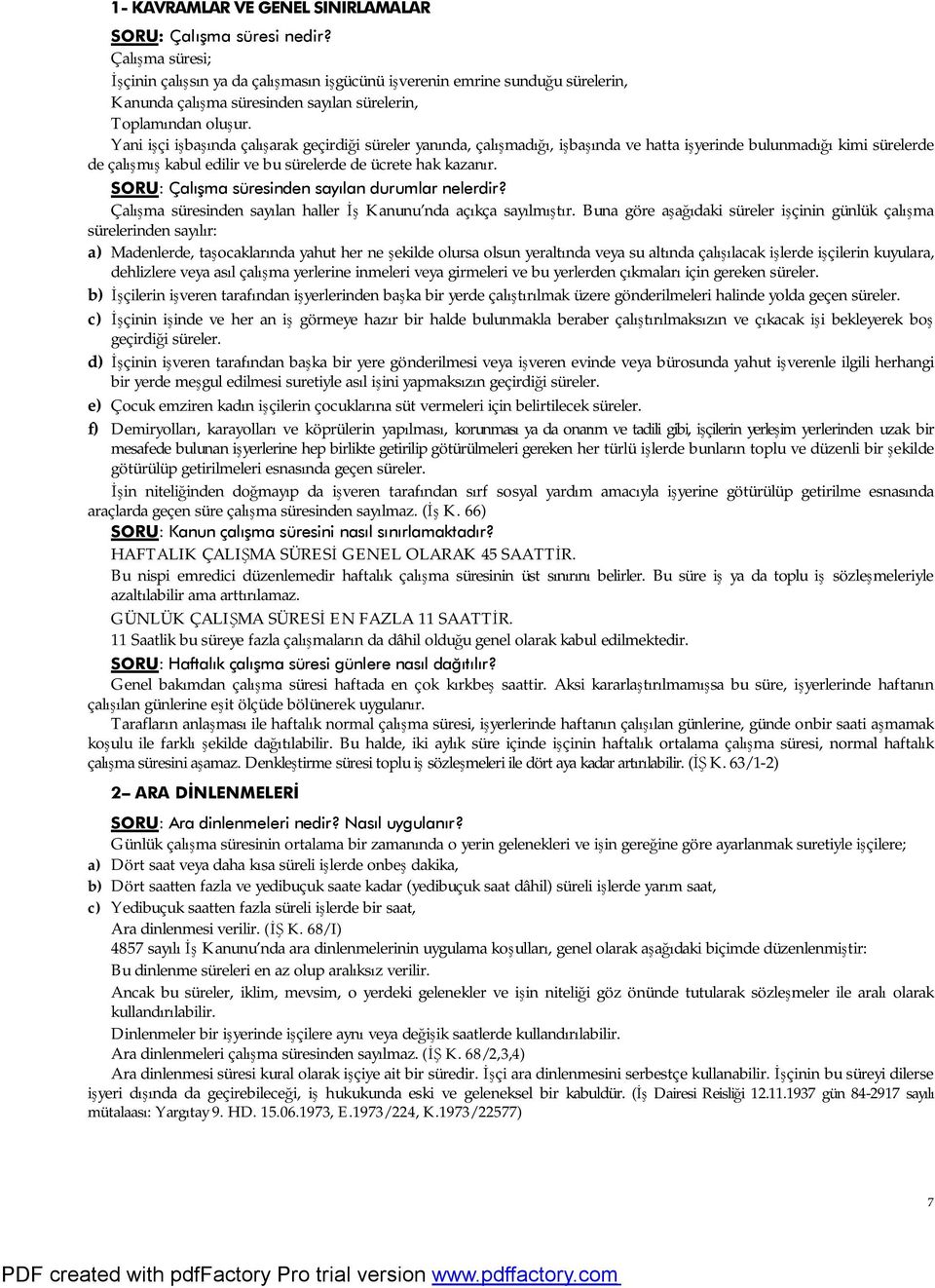 Yani işçi işbaşında çalışarak geçirdiği süreler yanında, çalışmadığı, işbaşında ve hatta işyerinde bulunmadığı kimi sürelerde de çalışmış kabul edilir ve bu sürelerde de ücrete hak kazanır.