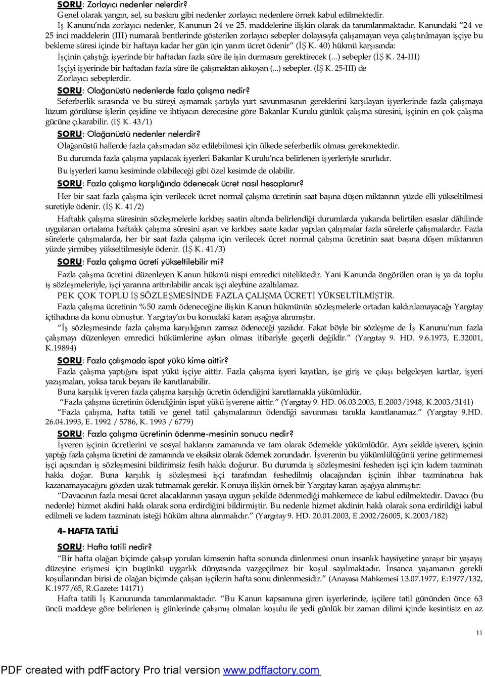 Kanundaki 24 ve 25 inci maddelerin (III) numaralı bentlerinde gösterilen zorlayıcı sebepler dolayısıyla çalışamayan veya çalıştırılmayan işçiye bu bekleme süresi içinde bir haftaya kadar her gün için