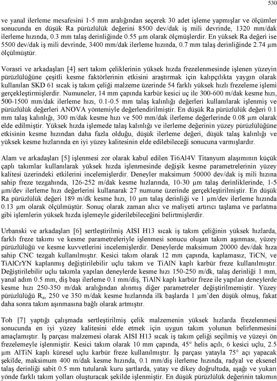 Vorasri ve arkadaşları [4] sert takım çeliklerinin yüksek hızda frezelenmesinde işlenen yüzeyin pürüzlülüğüne çeşitli kesme faktörlerinin etkisini araştırmak için kalıpçılıkta yaygın olarak