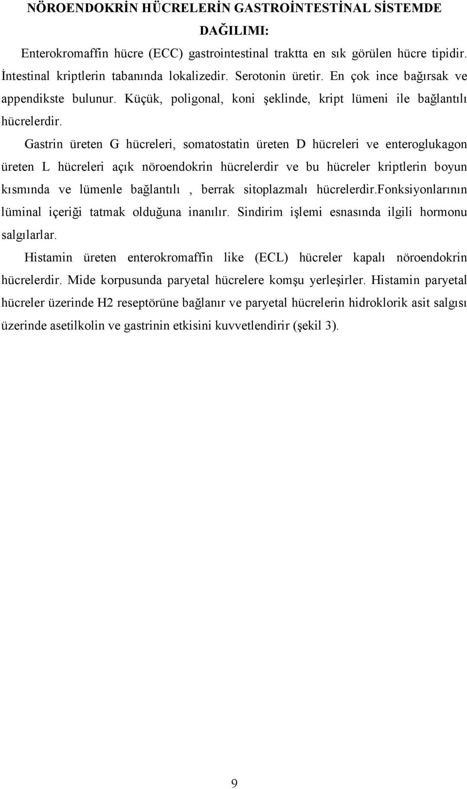 Gastrin üreten G hücreleri, somatostatin üreten D hücreleri ve enteroglukagon üreten L hücreleri açık nöroendokrin hücrelerdir ve bu hücreler kriptlerin boyun kısmında ve lümenle bağlantılı, berrak