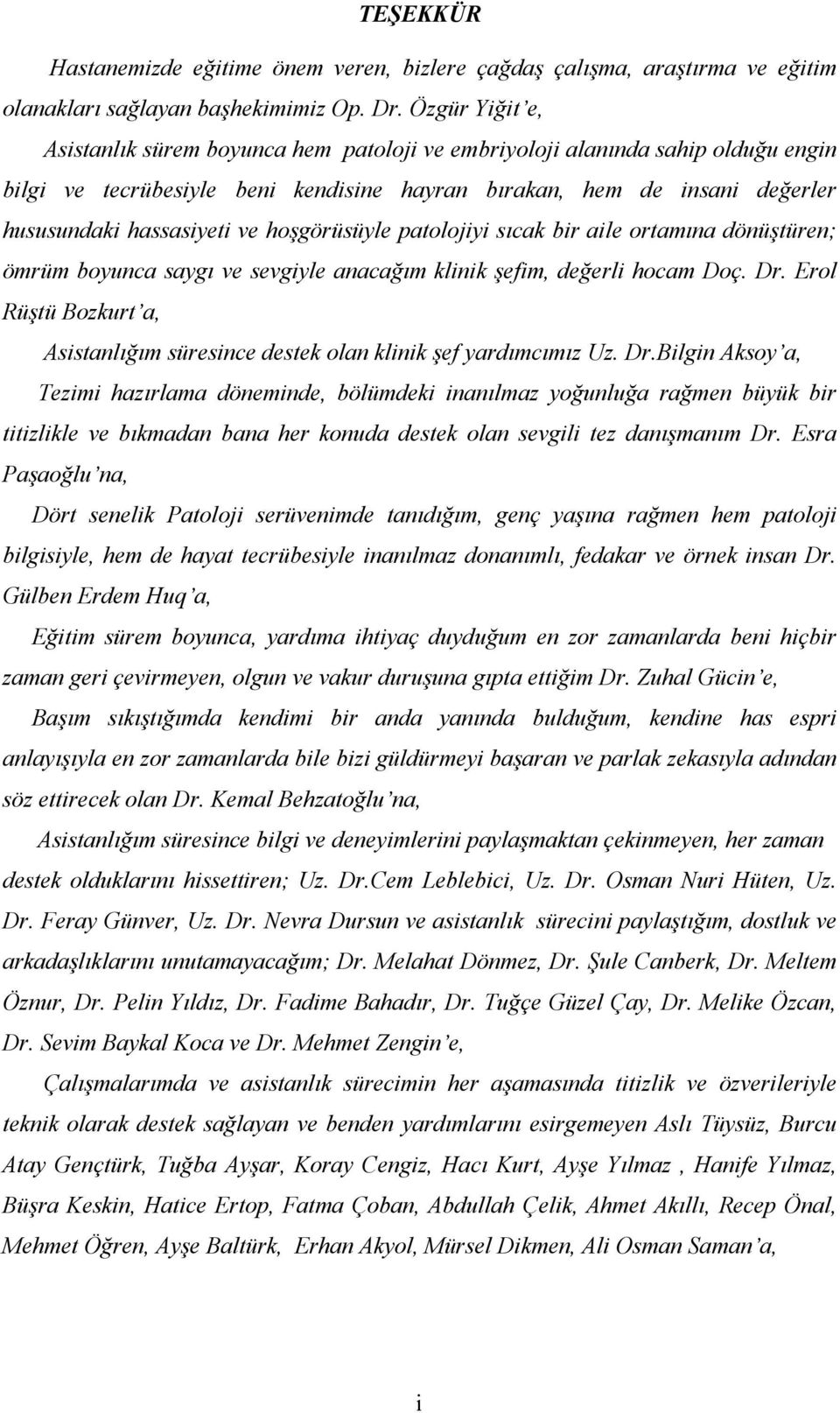 hoşgörüsüyle patolojiyi sıcak bir aile ortamına dönüştüren; ömrüm boyunca saygı ve sevgiyle anacağım klinik şefim, değerli hocam Doç. Dr.