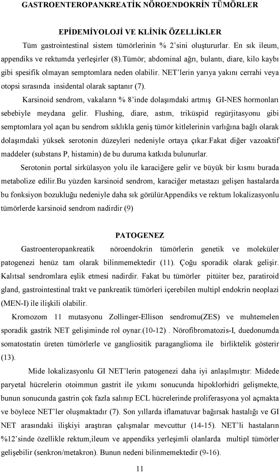 Karsinoid sendrom, vakaların % 8 inde dolaşımdaki artmış GI-NES hormonları sebebiyle meydana gelir.