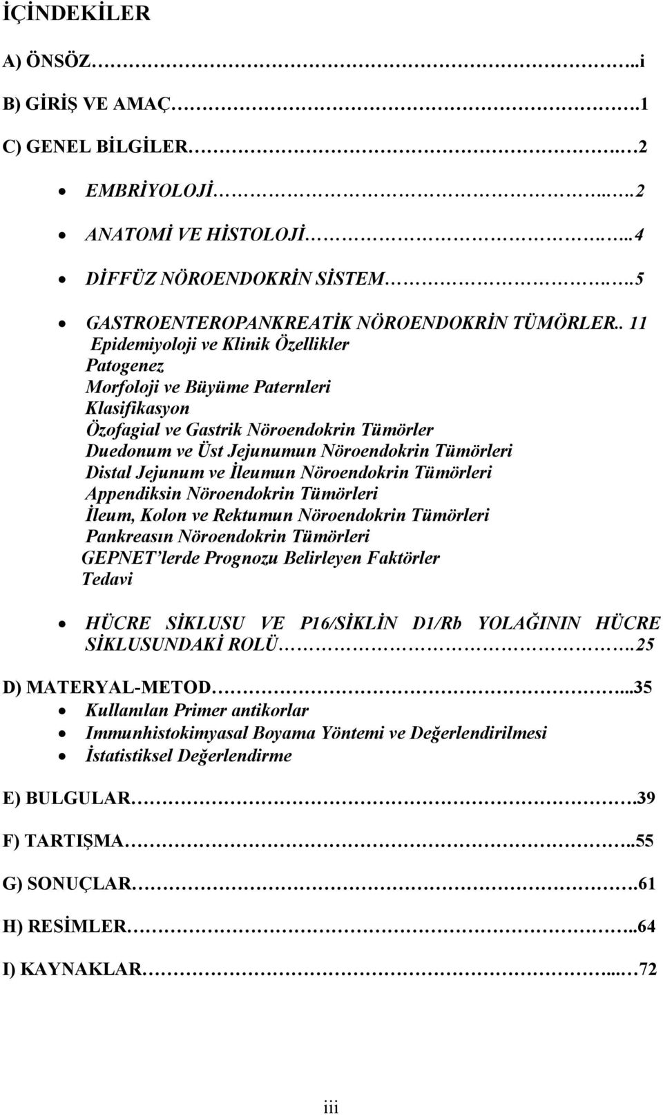 ve Đleumun öroendokrin Tümörleri Appendiksin öroendokrin Tümörleri Đleum, Kolon ve Rektumun öroendokrin Tümörleri Pankreasın öroendokrin Tümörleri GEP ET lerde Prognozu Belirleyen Faktörler Tedavi